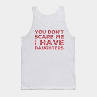 You Don't Scare Me I Have Daughters. Funny Dad Joke Quote. Tank Top